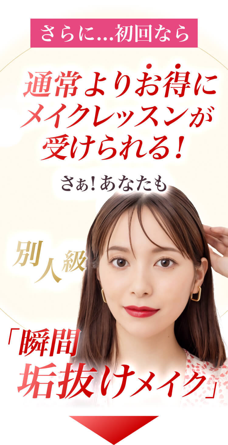 さらに...初回なら通常よりお得にメイクレッスンが受けられる！さぁ！あなたも別人級「瞬間垢抜けメイク」